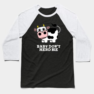 Baby Don't Herd Me Funny Cow Pun Baseball T-Shirt